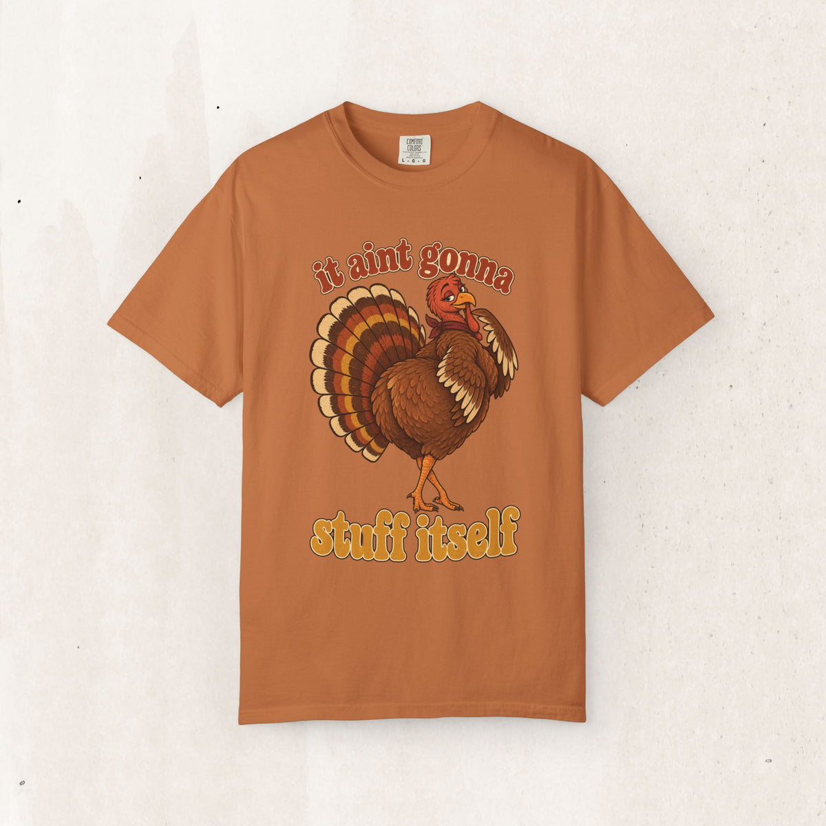 Thanksgiving Turkey "It Ain’t Gonna Stuff Itself" Tee