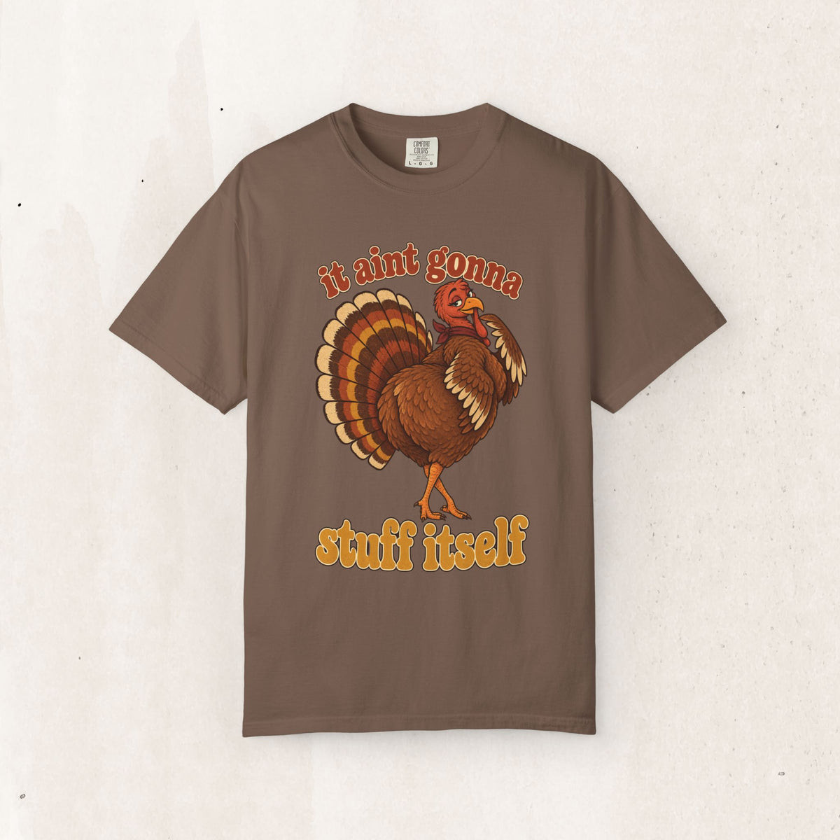Thanksgiving Turkey "It Ain’t Gonna Stuff Itself" Tee