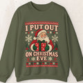 I Put Out on Christmas Eve Santa Ugly Christmas Sweatshirt – Military Green